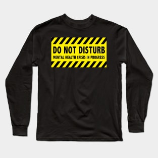 Do Not Disturb - Mental Health Crisis In Progress Long Sleeve T-Shirt